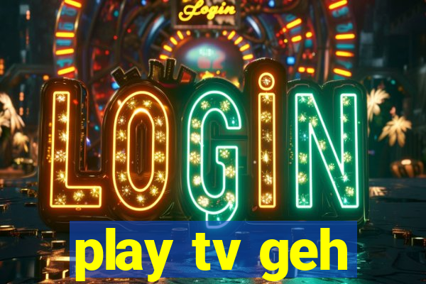 play tv geh